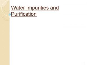Water Impurities and Purification 1 Continuing with Dissolved
