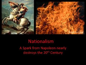 Nationalism A Spark from Napoleon nearly destroys the