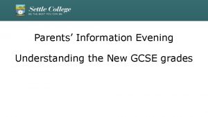 Parents Information Evening Understanding the New GCSE grades