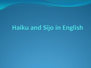 Haiku and Sijo in English Haiku Haiku is