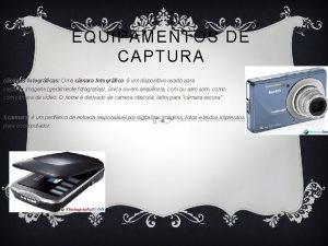 EQUIPAMENTOS DE CAPTURA cmaras fotogrficas Uma cmara fotogrfica