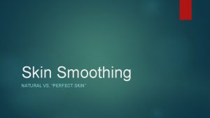 Skin Smoothing NATURAL VS PERFECT SKIN The Natural