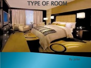 TYPE OF ROOM By julie Type of room