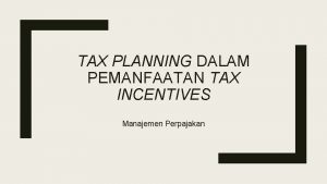 TAX PLANNING DALAM PEMANFAATAN TAX INCENTIVES Manajemen Perpajakan