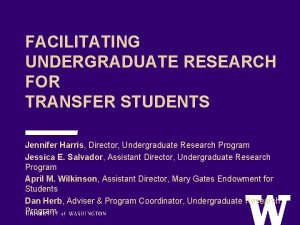 FACILITATING UNDERGRADUATE RESEARCH FOR TRANSFER STUDENTS Jennifer Harris