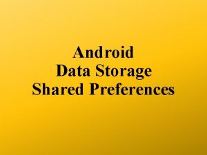 Android Data Storage Shared Preferences Shared Preferences Android