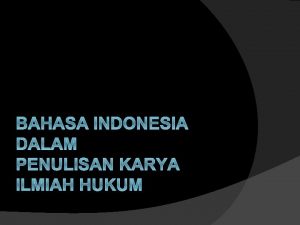 BAHASA INDONESIA DALAM PENULISAN KARYA ILMIAH HUKUM Karangan