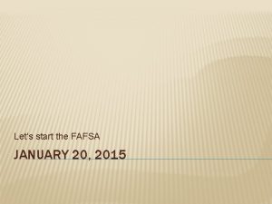 Lets start the FAFSA JANUARY 20 2015 ANNOUNCEMENTS