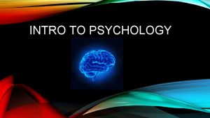 INTRO TO PSYCHOLOGY WHAT IS PSYCHOLOGY The Science