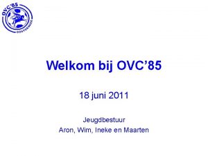 Welkom bij OVC 85 18 juni 2011 Jeugdbestuur