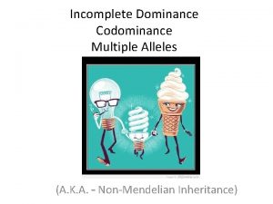 Incomplete Dominance Codominance Multiple Alleles A K A