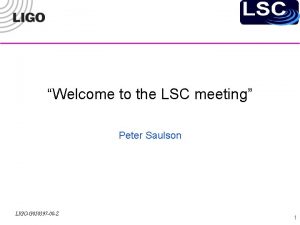 Welcome to the LSC meeting Peter Saulson LIGOG