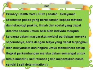 PHC Primary Health Care PHC adalah Pelayanan kesehatan