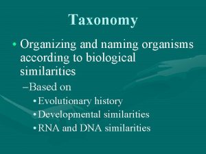 Taxonomy Organizing and naming organisms according to biological