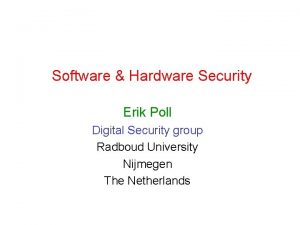 Software Hardware Security Erik Poll Digital Security group