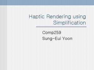 Haptic Rendering using Simplification Comp 259 SungEui Yoon