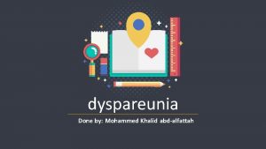 dyspareunia Done by Mohammed Khalid abdalfattah C O