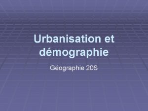 Urbanisation et dmographie Gographie 20 S La dmographie