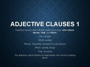 ADJECTIVE CLAUSES 1 Adjective clauses start with the