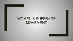 WOMENS SUFFRAGE MOVEMENT Agenda Introduction to Womens Suffrage