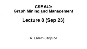 CSE 640 Graph Mining and Management Lecture 8