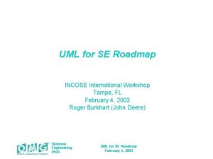 UML for SE Roadmap INCOSE International Workshop Tampa