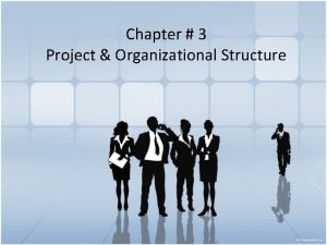 Chapter 3 Project Organizational Structure ORGANIZATIONAL STRUCTURE Three