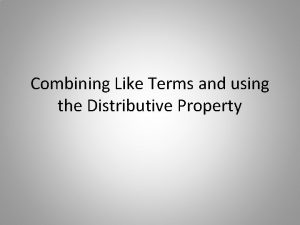 Combining Like Terms and using the Distributive Property