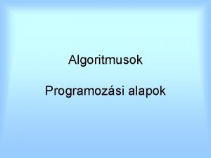 Algoritmusok Programozsi alapok Algoritmusok Program rsakor elszr a