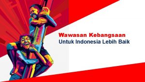 Wawasan Kebangsaan Untuk Indonesia Lebih Baik Perubahan Global