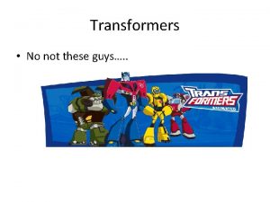 Transformers No not these guys Transformers A device