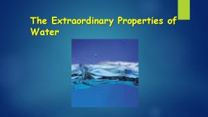 The Extraordinary Properties of Water Describe water Water