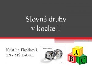 Slovn druhy v kocke 1 Kristna Tirpkov Z