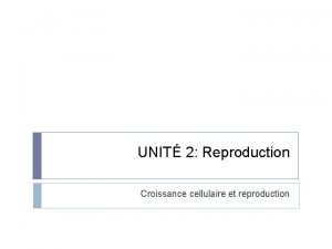 UNIT 2 Reproduction Croissance cellulaire et reproduction La