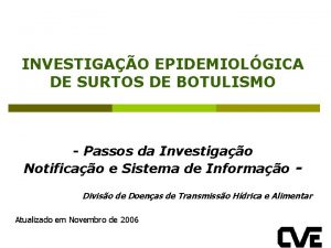 INVESTIGAO EPIDEMIOLGICA DE SURTOS DE BOTULISMO Passos da