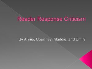 Reader Response Criticism By Annie Courtney Maddie and