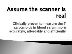 Assume the scanner is real Clinically proven to