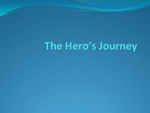 The Heros Journey The Heros Journey What is
