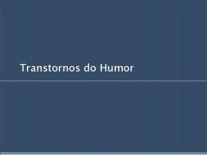 Transtornos do Humor Transtornos do Humor p Transtornos