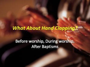 What About Hand Clapping Before worship During worship