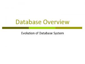 Database Overview Evolution of Database System Evolution of