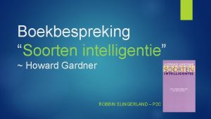 Boekbespreking Soorten intelligentie Howard Gardner ROBBIN SLINGERLAND P