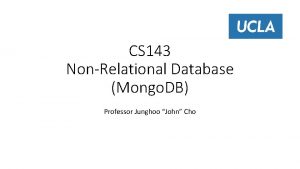 CS 143 NonRelational Database Mongo DB Professor Junghoo