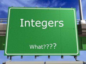 Integers What Integers An integer is a whole