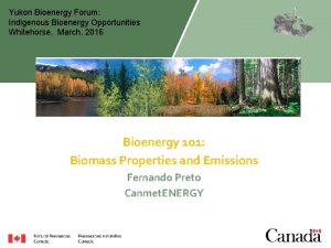 Yukon Bioenergy Forum Indigenous Bioenergy Opportunities Whitehorse March