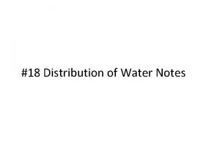 18 Distribution of Water Notes Warmup Water water