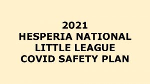 2021 HESPERIA NATIONAL LITTLE LEAGUE COVID SAFETY PLAN