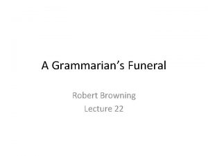 A Grammarians Funeral Robert Browning Lecture 22 Heres