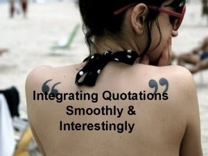 Integrating Quotations Smoothly Interestingly Avoid naked quotations Matt