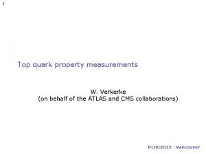 1 Top quark property measurements W Verkerke on